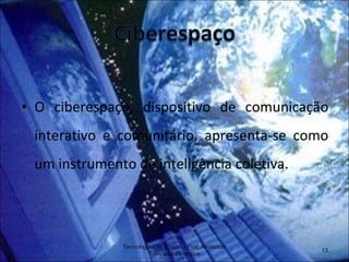 O ciberespaço, dispositivo de comunicação interativo e comunitário, apresenta-se como um instrumento de inteligência coletiva. Tecnologias de Ensino - Prof. Anderson Tukiyama Berengue 