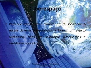 Para que esteja apto a conviver em tal sociedade,  a escola  deve-se comprometer a formar um sujeito autônomo, hábil em selecionar informações e reelaborar conceitos. Tecnologias de Ensino - Prof. Anderson Tukiyama Berengue 