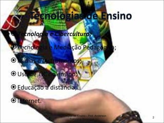 Tecnologia e Cibercultura; Tecnologia e Mediação Pedagógica; Mídias e Instrumentos; Uso de TIC no ensino; Educação a distância; Internet. Tecnologias de Ensino - Prof. Anderson Tukiyama Berengue 