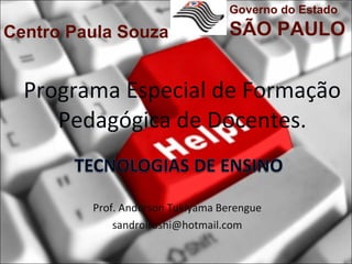 Programa Especial de Formação Pedagógica de Docentes. Prof. Anderson Tukiyama Berengue [email_address] Centro Paula Souza Governo do Estado SÃO PAULO 