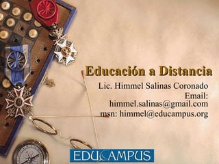 Lic. Himmel Salinas Coronado Email: himmel.salinas@gmail.com msn: himmel@educampus.org Educación a Distancia 