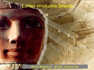 Hatshepsut  XVIII. dinastia Lehen emakume faraoia 