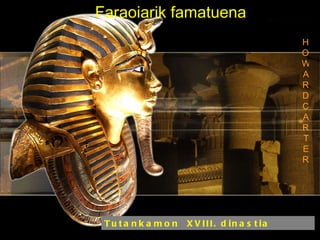 Tutankamon  XVIII. dinastia Faraoiarik famatuena HOWARD CARTER 