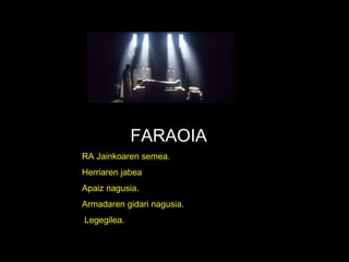 FARAOIA RA Jainkoaren semea. Herriaren jabea Apaiz nagusia. Armadaren gidari nagusia. Legegilea.   