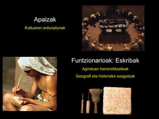Apaizak Kultuaren arduradunak Funtzionarioak: Eskribak Aginduen transmititzaileak Geografi eta historiako ezagutzak 