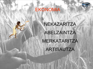 EKONOMIA NEKAZARITZA ABELZAINTZA MERKATARITZA ARTISAUTZA 