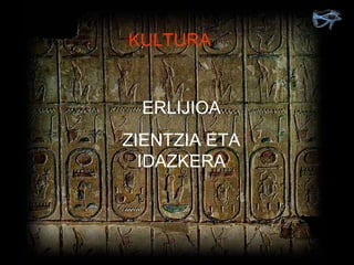 KULTURA ERLIJIOA ZIENTZIA ETA IDAZKERA 