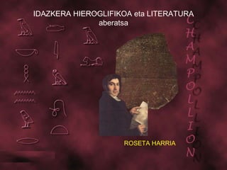 IDAZKERA HIEROGLIFIKOA eta LITERATURA aberatsa ROSETA HARRIA 