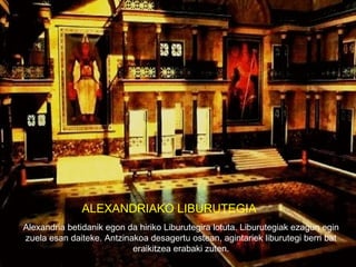 ALEXANDRIAKO LIBURUTEGIA Alexandria betidanik egon da hiriko Liburutegira lotuta. Liburutegiak ezagun egin zuela esan daiteke. Antzinakoa desagertu ostean,  agintariek liburutegi berri bat eraikitzea erabaki zuten. 