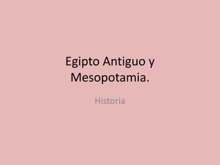 Egipto Antiguo y
Mesopotamia.
Historia
 