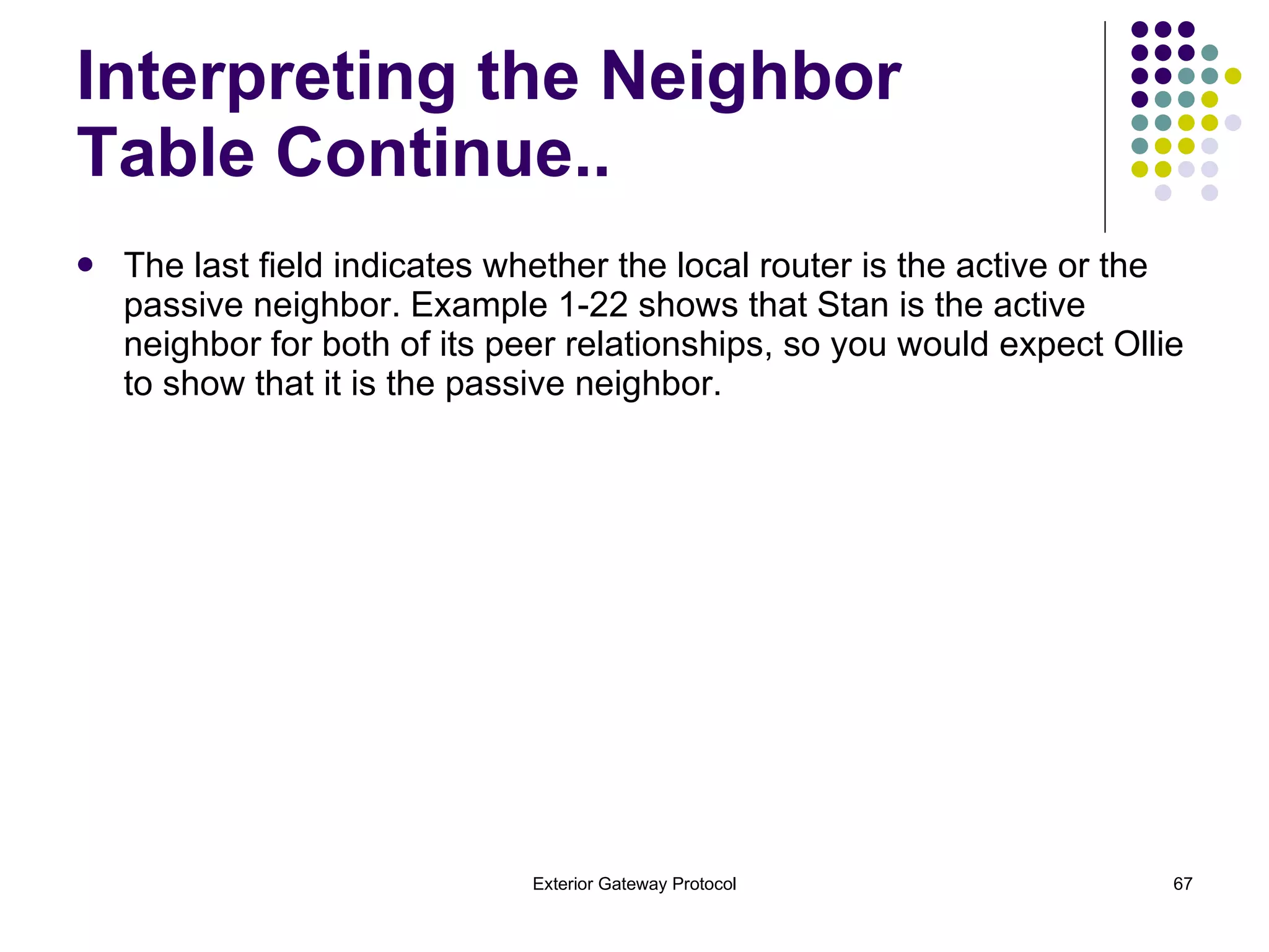 The last field indicates whether the local router is the active or the passive neighbor. Example 1-22 shows that Stan is the active neighbor for both of its peer relationships, so you would expect Ollie to show that it is the passive neighbor. Interpreting the Neighbor Table Continue.. 