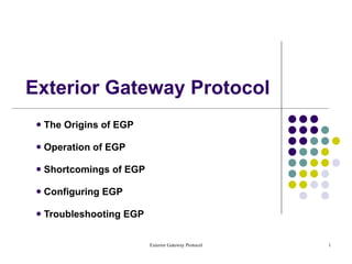 Exterior Gateway Protocol ,[object Object],[object Object],[object Object],[object Object],[object Object]