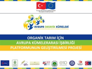 Ҵİ TARIM İÇİN
   AVRUPA KÜMELERARASI İŞBİRLİĞİ
PLATFORMUNUN GELİŞTİRİLMESİ PROJESİ
 