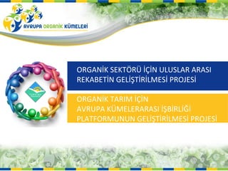 Ҵİ SEKTÖRÜ İÇİN ULUSLAR ARASI
REKABETİN GELİŞTİRİLMESİ PROJESİ

Ҵİ TARIM İÇİN
AVRUPA KÜMELERARASI İŞBİRLİĞİ
PLATFORMUNUN GELİŞTİRİLMESİ PROJESİ
 