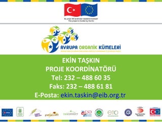 EKİN TAŞKIN
   PROJE KOORDİNATÖRÜ
     Tel: 232 – 488 60 35
    Faks: 232 – 488 61 81
E-Posta: ekin.taskin@eib.org.tr
 