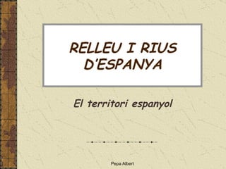 RELLEU I RIUS D’ESPANYA El territori espanyol 