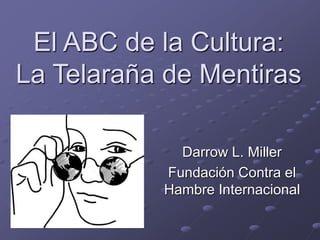 El ABC de la Cultura:
La Telaraña de Mentiras
Darrow L. Miller
Fundación Contra el
Hambre Internacional
 