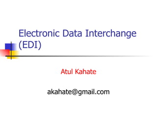 Electronic Data Interchange (EDI) Atul Kahate [email_address] 