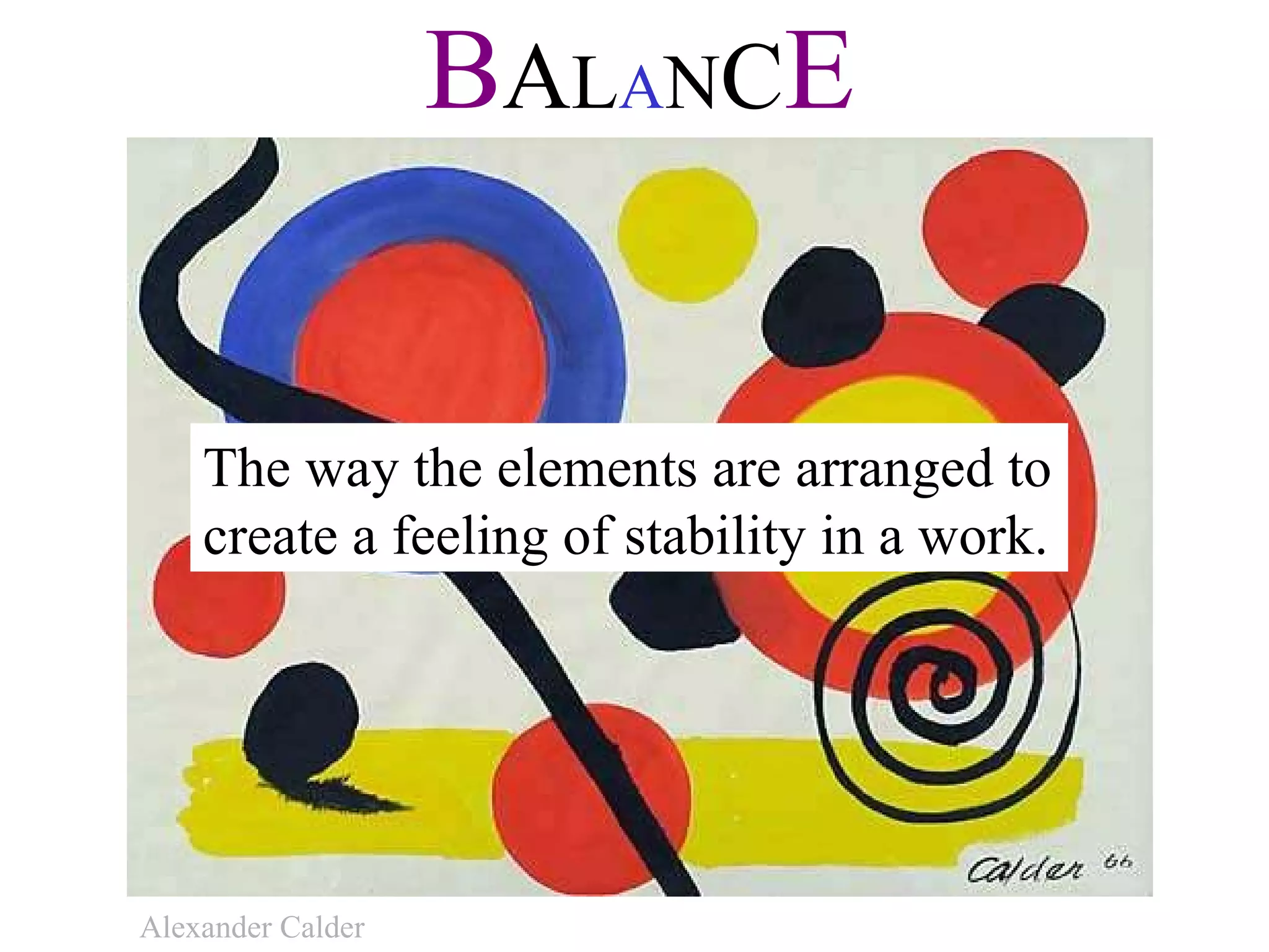 B A L A N C E The way the elements are arranged to create a feeling of stability in a work.  Alexander Calder 