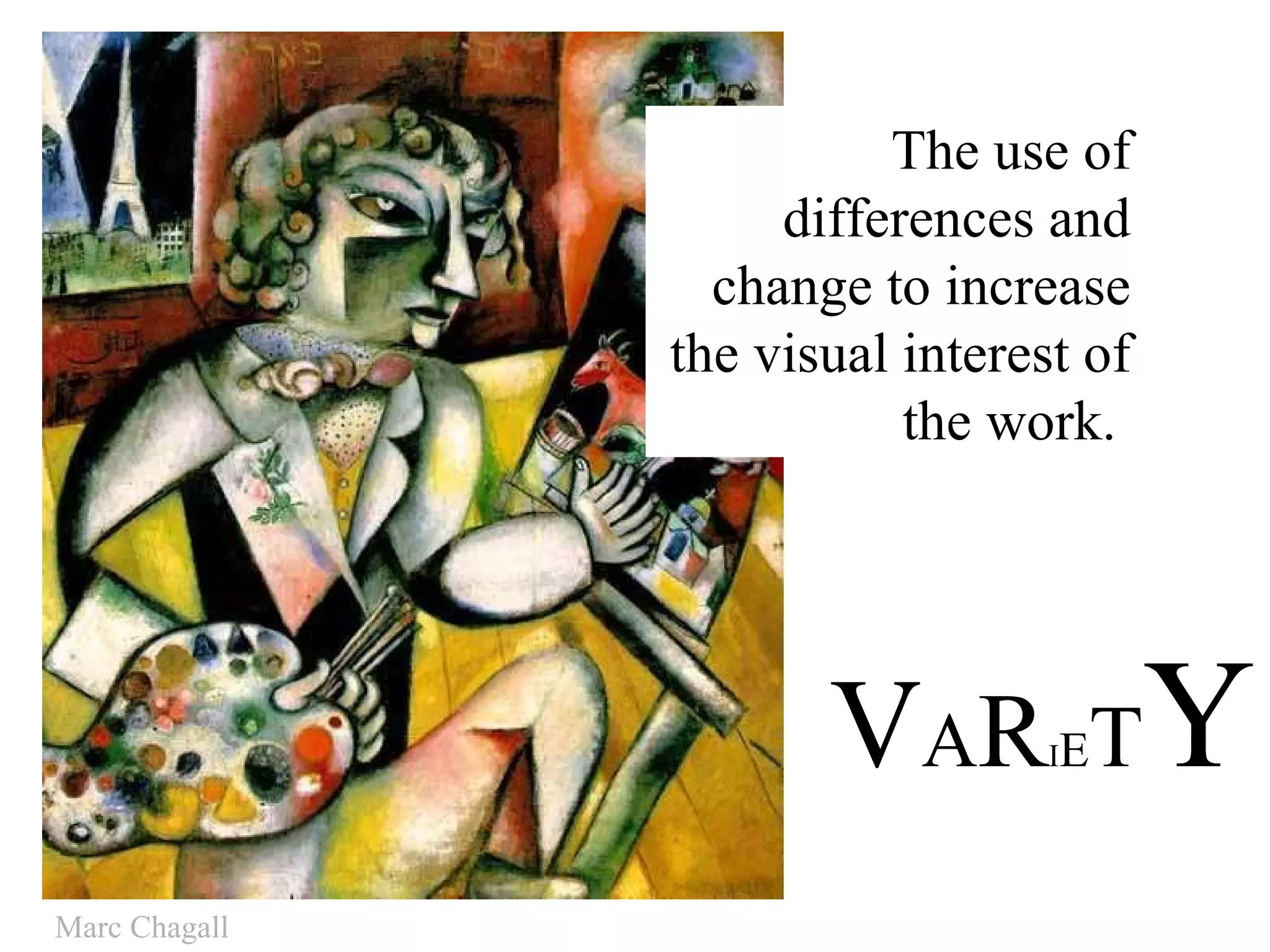 V A R I E T Y The use of differences and change to increase the visual interest of the work.  Marc Chagall 