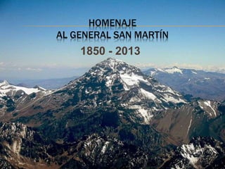 HOMENAJE 
AL GENERAL SAN MARTÍN 
1850 - 2013 
 