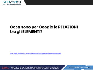 Cosa sono per Google le RELAZIONI
tra gli ELEMENTI?
https://www.seozoom.it/cosa-sono-le-entita-su-google-e-perche-servono-alla-seo/
 