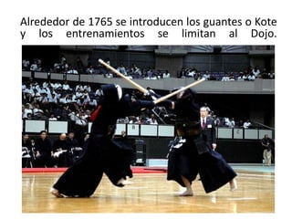 Alrededor de 1765 se introducen los guantes o Kote
y los entrenamientos se limitan al Dojo.

 