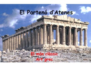 El Partenó d’Atenes




    El món clàssic
       Art grec
 
