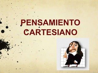 PENSAMIENTO
 CARTESIANO
 
