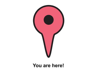 You are here!