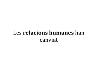 Les relacions humanes han canviat