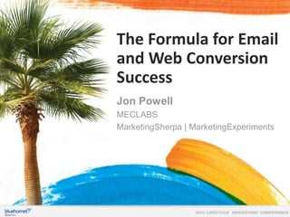 The Formula for Email
and Web Conversion
Success
Jon Powell
MECLABS
MarketingSherpa | MarketingExperiments

 