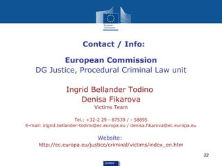 Contact / Info:

           European Commission
    DG Justice, Procedural Criminal Law unit

                 Ingrid Bell...