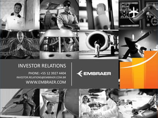 This information is property of Embraer and can not be used or reproduced without written permission.
INVESTOR RELATIONS
PHONE: +55 12 3927 4404
INVESTOR.RELATIONS@EMBRAER.COM.BR
WWW.EMBRAER.COM
 