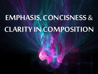 EMPHASIS, CONCISNESS&
CLARITY IN COMPOSITION
 