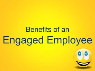Benefits of an
Engaged Employee
 