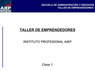 TALLER DE EMPRENDEDORES INSTITUTO PROFESIONAL AIEP Clase 1 