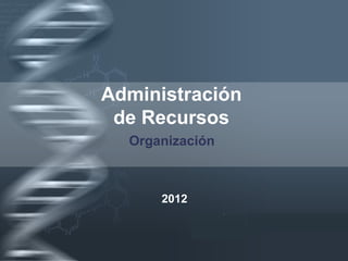 Administración
 de Recursos
  Organización



      2012

             Your Logo
 