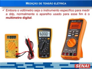 MEDIÇÃO DE TENSÃO ELÉTRICA
 Embora o voltímetro seja o instrumento específico para medir
a ddp, normalmente o aparelho usado para esse fim é o
multímetro digital.
 