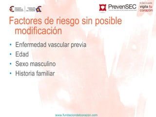 Enfermedad vascular previa Edad  Sexo masculino Historia familiar Factores de riesgo sin posible modificación 