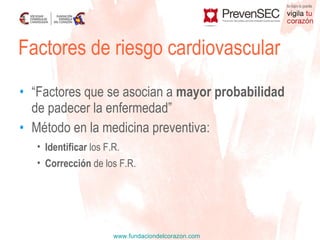 “ Factores que se asocian a  mayor   probabilidad  de padecer la enfermedad” Método en la medicina preventiva: Factores de riesgo cardiovascular Identificar  los F.R. Corrección  de los F.R. 