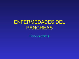 ENFERMEDADES DEL
    PANCREAS
    Pancreatitis
 