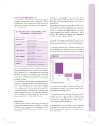 69
[ENFERMEDADPULMONAROBSTRUCTIVACRÓNICA-JOSÉANTONIODELSOLARH./MATÍASFLORENZANOV.]
DIAGNÓSTICO PRECOZ Y ETAPIFICACIÓN
La espirometría es el examen indicado para la pesquisa y diagnóstico
de la EPOC. Una relación VEF1/CVF post broncodilatador < 70% en
un individuo con historia de exposición a factores de riesgo (ta-
baquismo) y/o síntomas de tos, expectoración o disnea, confir-
man el diagnóstico (1).
CLASIFICACIÓN GOLD DE SEVERIDAD DE LA EPOC
(basada en VEF1 post broncodilatador)
Personas en riesgo
de EPOC (GOLD 0)
I EPOC leve
II EPOC moderada
III EPOC avanzada
IV EPOC muy
avanzada
Espirometría normal
Historia de tabaquismo y/o síntomas (tos,
expectoración crónicas)
VEF1/CVF <70%
VEF1 80% del teórico
Con o sin síntomas
VEF1/CVF <70%
VEF1 entre 50% y 79% del teórico
Con o sin síntomas
VEF1/CVF <70%
VEF1 entre 31% y 49% del teórico
Con o sin síntomas
VEF1/CVF <70%
VEF1 30% o VEF1 > 30 % del teórico
pero con insuﬁciencia respiratoria crónica
Así, con solamente dos parámetros de la espirometría, podemos ob-
tener información fundamental de un paciente en quien sospechamos
EPOC: la relación VEF1/CVF < 70% deﬁne presencia de obstrucción y el
valor del VEF1,al comprarlo con el valor teórico para un individuo de la
misma edad, género y altura, nos da una idea global de la severidad de
la enfermedad. Esto convierte a este examen en una herramienta fácil,
reproducible y conﬁable.
El grupo de personas en riesgo de adquirir la enfermedad, denominado
como GOLD 0, es una población que aún no desarrolla trastorno espi-
rométrico. Se puede pesquisar precozmente por su expresión ﬁsiológica
inicial en el compromiso de la difusión de monóxido de carbono (DLCO),
en la capacidad de ejercicio (prueba de caminata de seis minutos) o en
su expresión tomográﬁca en la tomografía axial computada de alta
resolución. La pesquisa precoz de la EPOC, a través de un programa in-
tegral, puede ayudar a que el paciente deje de fumar, que es la medida
terapéutica más efectiva en el manejo de esta enfermedad.
EPIDEMIOLOGÍA
El perﬁl etario de las personas que sufren de EPOC ha cambiado con
los años: antes se pensaba que era una enfermedad de “fumadores
viejos”. Datos recientes muestran que hay una alta prevalencia en pa-
cientes en edad laboral: 70% de los pacientes con EPOC son menores
de 65 años (3).
En EE.UU., del estudio NHANES III, se sabe que entre 25 y 75 años,
la prevalencia estimada de EPOC es de 16%. Solamente la mitad de
los pacientes con criterio espirométrico de EPOC, sabe que tiene la
enfermedad (4).
En el Proyecto Latinoamericano para la Investigación de la EPOC (PLA-
TINO), se realizó un estudio de campo sobre la enfermedad en cinco
ciudades de Latinoamérica (Caracas, Ciudad de México, Montevideo,
Santiago y Sao Paulo), entre el 2001 y el 2004. En personas sobre los
40 años, la prevalencia varió desde 20% en Montevideo a 7,8% en
Ciudad de México. En Santiago la prevalencia de EPOC etapa I es de
11%, II de 1,9%, III de 1,5% y IV de 0,2 % (5).
En los últimos 30 años,las tasas de mortalidad por EPOC en EE.UU.,ajusta-
das por edad, han aumentado en 102% (6), a diferencia de lo que ha ocu-
rrido con otras enfermedades como la cardiovascular o el cáncer (Figura 1).
La mitad de los pacientes con EPOC GOLD III morirá en cuatro a cinco
años desde el diagnóstico y no más de 50% de los que se hospitalizan
por una exacerbación están vivos después de tres años (7). Menos de
FIGURA 1/
120
100
80
60
40
20
0
-20
-40
-60 Cancer
Heart
Disease
COPD
Jemal et al. JAMA. 2005:294:1255-1259.
10% de los pacientes con EPOC leve a moderada mueren de insuﬁ-
ciencia respiratoria, la mayoría lo hace de cáncer pulmonar (33%) y
enfermedades cardiovasculares (22%) (8).
Si bien la EPOC sigue siendo más frecuente en hombres, las tasas de
mortalidad de mujeres con la enfermedad son mayores: en Estados
Unidos, en 1980, se morían 20,1 de 100.000 hombres, en el año 2000,
56,7 de 100.000. Las mujeres, en cambio, han subido de 73 a 82,6 de
100.000 en el mismo período de tiempo (3).
Se calcula que para cubrir los costos directos e indirectos de la terapia
de pacientes con EPOC en Estados Unidos, se gasta per cápita alrede-
dor de 75 dólares. El 75% se dedica a cubrir los gastos del manejo de
las exacerbaciones (9).
REVISTA.indd 69REVISTA.indd 69 30/5/07 03:28:3930/5/07 03:28:39
 