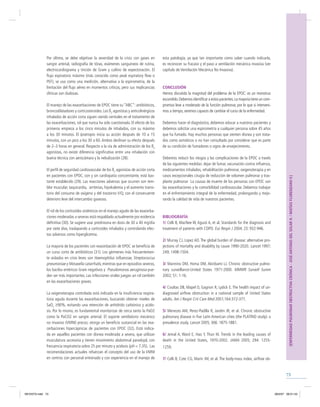 73
[ENFERMEDADPULMONAROBSTRUCTIVACRÓNICA-JOSÉANTONIODELSOLARH./MATÍASFLORENZANOV.]
Por último, se debe objetivar la severidad de la crisis con gases en
sangre arterial, radiografía de tórax, exámenes sanguíneos de rutina,
electrocardiograma y tinción de Gram y cultivo de expectoración. El
ﬂujo espiratorio máximo (más conocido como peak espiratory ﬂow o
PEF), se usa como una medición, alternativa a la espirometría, de la
limitación del ﬂujo aéreo en momentos críticos, pero sus implicancias
clínicas son dudosas.
El manejo de las exacerbaciones de EPOC tiene su “ABC”: antibióticos,
broncodilatadores y corticosteroides. Los ß2
agonistas y anticolinérgicos
inhalados de acción corta siguen siendo centrales en el tratamiento de
las exacerbaciones, rol que nunca ha sido cuestionado. El efecto de los
primeros empieza a los cinco minutos de inhalados, con su máximo
a los 30 minutos. El ipratropio inicia su acción después de 10 a 15
minutos, con un pico a los 30 a 60. Ambos declinan su efecto después
de 2–3 horas en general. Respecto a la vía de administración de los ß2
agonistas, no existe diferencia signiﬁcativa entre una inhalación con
buena técnica con aerocámara y la nebulización (28).
El perﬁl de seguridad cardiovascular de los ß2
agonistas de acción corta
en pacientes con EPOC, con y sin cardiopatía concomitante, está bas-
tante establecido (29). Las reacciones adversas que ocurren son tem-
blor muscular, taquicardia, arritmias, hipokalemia y el aumento transi-
torio del consumo de oxígeno y del trastorno V/Q, con el consecuente
deterioro leve del intercambio gaseoso.
El rol de los corticoides sistémicos en el manejo agudo de las exacerba-
ciones moderadas a severas está respaldado actualmente por evidencia
deﬁnitiva (30). Se sugiere usar prednisona en dosis de 30 a 40 mg/día
por siete días, traslapando a corticoides inhalados y controlando efec-
tos adversos como hiperglicemia.
La mayoría de los pacientes con exacerbación de EPOC se beneﬁcia de
un curso corto de antibióticos (31). Los gérmenes más frecuentemen-
te aislados en crisis leves son Haemophilus inﬂuenzae, Streptococcus
pneumoniae y Moraxella catarrhalis, mientras que en episodios severos,
los bacilos entéricos Gram negativos y Pseudomonas aeruginosa pue-
den ser más importantes. Las infecciones virales juegan un rol también
en las exacerbaciones graves.
La oxigenoterapia controlada está indicada en la insuﬁciencia respira-
toria aguda durante las exacerbaciones, buscando obtener niveles de
SaO2
90%, evitando una retención de anhídrido carbónico y acido-
sis. Por lo mismo, es fundamental monitorizar de cerca tanto la PaO2
como la PaCO2 en sangre arterial. El soporte ventilatorio mecánico
no invasivo (VMNI) precoz, otorga un beneﬁcio sustancial en las exa-
cerbaciones hipercápnicas de pacientes con EPOC (32). Está indica-
da en aquellos pacientes con disnea moderada a severa, que utilizan
musculatura accesoria y tienen movimiento abdominal paradojal, con
frecuencia respiratoria sobre 25 por minuto y acidosis (pH < 7.35). Las
recomendaciones actuales refuerzan el concepto del uso de la VMNI
en centros con personal entrenado y con experiencia en el manejo de
esta patología, ya que tan importante como saber cuando indicarla,
es reconocer su fracaso y el paso a ventilación mecánica invasiva (ver
capítulo de Ventilación Mecánica No Invasiva).
CONCLUSIÓN
Hemos discutido la magnitud del problema de la EPOC: es un monstruo
escondido.Debemos identiﬁcar a estos pacientes.La mayoría tiene un com-
promiso leve a moderado de la función pulmonar, por lo que si interveni-
mos a tiempo, seremos capaces de cambiar el curso de la enfermedad.
Debemos hacer el diagnóstico, debemos educar a nuestros pacientes y
debemos solicitar una espirometría a cualquier persona sobre 45 años
que ha fumado. Hay muchos personas que sienten disnea y son trata-
dos como asmáticos o no han consultado por considerar que es parte
de su condición de fumadores o signo de envejecimiento.
Debemos reducir los riesgos y las complicaciones de la EPOC a través
de las siguientes medidas: dejar de fumar, vacunación contra inﬂuenza,
medicamentos inhalados, rehabilitación pulmonar, oxigenoterapia y en
casos excepcionales cirugía de reducción de volumen pulmonar y tras-
plante pulmonar La causas de muerte de los personas con EPOC son
las exacerbaciones y la comorbilidad cardiovascular. Debemos trabajar
en el enfrentamiento integral de la enfermedad, prolongando y mejo-
rando la calidad de vida de nuestros pacientes.
BIBLIOGRAFÍA
1/ Celli B, MacNee W, Agusti A, et al. Standards for the diagnosis and
treatment of patients with COPD. Eur Respir J 2004; 23: 932-946.
2/ Murray CJ, Lopez AD. The global burden of disease: alternative pro-
jections of mortality and disability by cause 1990-2020. Lancet 1997;
249; 1498-1504.
3/ Mannino DM, Homa DM, Akinbami LJ. Chronic obstructive pulmo-
nary surveillance-United States 1971-2000. MMWR Surveill Summ
2002; 51: 1-16.
4/ Coultas DB, Mapel D, Gagnon R, Lydick E. The health impact of un-
diagnosed airﬂow obstruction in a national sample of United States
adults. Am J Respir Crit Care Med 2001;164:372-377.
5/ Menezes AM, Perez-Padilla R, Jardim JR, et al. Chronic obstructive
pulmonary disease in ﬁve Latin American cities (the PLATINO study): a
prevalence study. Lancet 2005; 366: 1875-1881.
6/ Jemal A, Ward E, Hao Y, Thun M. Trends in the leading causes of
death in the United States, 1970-2002. JAMA 2005; 294: 1255-
1259.
7/ Celli B, Cote CG, Marin JM, et al. The body-mass index, airﬂow ob-
REVISTA.indd 73REVISTA.indd 73 28/5/07 06:01:4328/5/07 06:01:43
 
