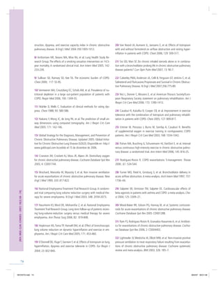 74
struction, dyspnea, and exercise capacity index in chronic obstructive
pulmonary disease. N Engl J Med 2004 350:1005-1012.
8/ Anthonisen NR, Skeans MA, Wise RA, et al; Lung Health Study Re-
search Group.The effects of a smoking cessation intervention on 14.5-
year mortality. A randomized clinical trial. Ann Intern Med 2005; 142:
233-239.
9/ Sullivan SD, Ramsey SD, Kee TA. The economic burden of COPD.
Chest 2000; 117: 5S-9S.
10/ Vermeeren MA, Creutzberg EC, Schols AM, et al. Prevalence of nu-
tritional depletion in a large out-patient population of patients with
COPD. Respir Med 2006; 100: 1349-55.
11/ Mahler D, Wells C. Evaluation of clinical methods for rating dys-
pnea. Chest 1988; 93: 580-586.
12/ Nakano Y, Wong JC, de Jong PA, et al. The prediction of small air-
way dimensions using computed tomography. Am J Respir Crit Care
Med 2005; 171: 142-146.
13/ Global Strategy for the Diagnosis, Management, and Prevention of
Chronic Obstructive Pulmonary Disease, Updated 2005. Global Initia-
tive for Chronic Obstructive Lung Disease (GOLD). Disponible en http://
www.goldcopd.com Accedido el 15 de diciembre de 2006.
14/ Cranston JM, Crockett AJ, Moss JR, Alpers JH. Domiciliary oxygen
for chronic obstructive pulmonary disease. Cochrane Database Syst Rev
2005; 4: CD001744.
15/ Brochard, Mancebo M, Wysocky F, et al. Non invasive ventilation
for acute exacerbations of chronic obstructive pulmonary disease. New
Engl J Med 1995; 333: 817-822.
16/ National Emphysema Treatment Trial Research Group.A randomi-
zed trial comparing lung volume reduction surgery with medical the-
rapy for severe emphysema. N Engl J Med 2003; 348: 2059-2073.
17/ Naunheim KS, Word DE, Mohsenifar Z, et al. National Emphysema
TreatmentTrial Research Group. Long term follow-up of patients receiv-
ing lung-volume-reduction surgery versus medical therapy for severe
emphysema. Ann Thorac Surg 2006; 82: 819-848.
18/ Hopkinson NS, Toma TP, Hansell DM, et al. Effect of bronchoscopic
lung volume reduction on dynamic hyperinﬂation and exercise in em-
physema. Am J Respir Crit Care Med 2005; 171: 453-460.
19/ O´Donnell DE, Fluge T, Germen F, et al. Effects of tiotropium on lung
hyperinﬂation, dyspnea and exercise tolerante in COPD. Eur Respir J
2004; 23: 832-840.
20/ Van Noord JA, Aumann JL, Janssens E, et al. Effects of tiotropium
with and without formoterol on airﬂow obstruction and resting hyper-
inﬂation in patients with COPD. Chest 2006; 129: 509-517.
21/ Sin DD, Man SF. Do chronic inhaled steroids alone or in combina-
tion with a bronchodilator prolong life in chronic obstructive pulmonary
disease patients? Curr Opin Pulm Med 2007; 13: 90-7.
22/ Calverley PMA, Anderson JA, Celli B, Ferguson GT, Jenkins C, et al.
Salmeterol and Fluticasone Propionate and Survival in Chronic Obstruc-
tive Pulmonary Disease. N Engl J Med 2007;356:775-89.
23/ Nici L, Donner C,Wouters E, et al. American Thoracic Society/Euro-
pean Respiratory Society statement on pulmonary rehabilitation. Am J
Respir Crit Care Med 2006; 173: 1390-1413.
24/ Casaburi R, Kukafka D, Cooper CB, et al. Improvement in exercise
tolerance with the combination of tiotropium and pulmonary rehabili-
tation in patients with COPD. Chest 2005; 127: 809-817.
25/ Emtner M, Porszasz J, Burns M, Somfay A, Casaburi R. Beneﬁts
of supplemental oxygen in exercise training in nonhypoxemic COPD
patients. Am J Respir Crit Care Med 2003; 168: 1034-1042.
26/ Puhan MA, Busching G, Schunemann HJ, VanOort E, et al. Interval
versus continuous high-intensity exercise in chronic obstructive pulmo-
nary disease: a randomized trial. Ann Intern Med 2006; 145: 816-25.
27/ Rodriguez-Roisin R. COPD exacerbations 5:management. Thorax
2006 ; 61 :534-544.
28/ Turner MO, Patel A, Ginsburg S, et al. Bronchodilator delivery in
acute airﬂow obstruction.A meta-analysis. Arch Intern Med 1997; 157:
1736–44.
29/ Salpeter SR, Ormiston TM, Salpeter EE. Cardiovascular effects of
beta-agonists in patients with asthma and COPD: a meta-analysis. Che-
st 2004; 125: 2309–21.
30/ Wood-Baker RR, Gibson PG, Hannay M, et al. Systemic corticoste-
roids for acute exacerbations of chronic obstructive pulmonary disease.
Cochrane Database Syst Rev 2005: CD001288.
31/ Ram FS, Rodriguez-Roisin R, Granados-Navarrete A, et al. Antibiot-
ics for exacerbations of chronic obstructive pulmonary disease. Cochra-
ne Database Syst Rev 2006; 2: CD004403.
32/ Lightowler JV,Wedzicha JA, Elliott MW, et al. Non-invasive positive
pressure ventilation to treat respiratory failure resulting from exacerba-
tions of chronic obstructive pulmonary disease: Cochrane systematic
review and meta-analysis. BMJ 2003; 326: 185–7.
[REV.MED.CLIN.CONDES-2007;18(2)68-74]
REVISTA.indd 74REVISTA.indd 74 28/5/07 06:01:4828/5/07 06:01:48
 