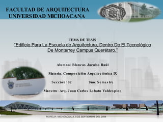 FACULTAD DE ARQUITECTURA UNIVERSIDAD MICHOACANA  TEMA DE TESIS “ Edificio Para La Escuela de Arquitectura, Dentro De El Te...