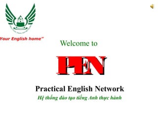 Your English home”
                        Welcome to


                      PN
                       E
              Practical English Network
               Hệ thống đào tạo tiếng Anh thực hành
 