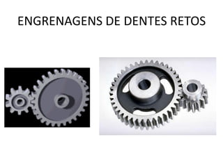 ENGRENAGENS DE DENTES RETOS
 