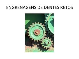ENGRENAGENS DE DENTES RETOS
 