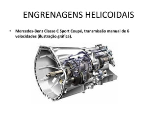 ENGRENAGENS HELICOIDAIS
• Mercedes-Benz Classe C Sport Coupé, transmissão manual de 6
velocidades (ilustração gráfica).
 